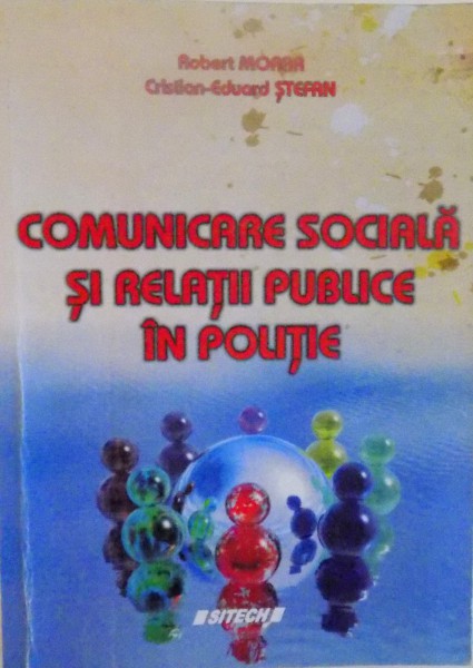 COMUNICARE SOCIALA SI RELATII PUBLICE IN POLITIE de ROBERT MORAR, CRISTIAN - EDUARD STEFAN, 2011