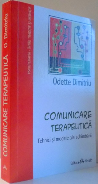 COMUNICARE TERAPEUTICA, TEHNICI SI MODELE ALE SCHIMBARII de ODETTE DIMITRIU , 2014