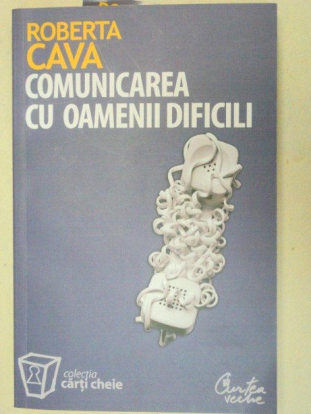 COMUNICAREA CU OAMENII DIFICILI de ROBERTA CAVA  EDITIA A 2-A  2007 * PREZINTA SUBLINIERI