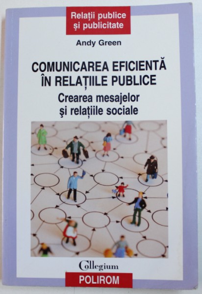 COMUNICAREA  EFICIENTA IN RELATIILE PUBLICE  - CREAREA MESAJELOR SI RELATIILOR SOCIALE de ANDY GREEN , 2009