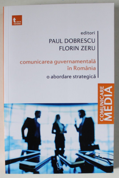 COMUNICAREA GUVERNAMENTALA IN ROMANIA , O ABORDARE STRATEGICA de PAUL DOBRESCU si FLORIN ZERU , 2024