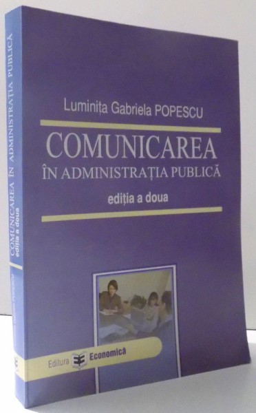 COMUNICAREA IN ADMINISTRATIA PUBLICA , EDITIA A II-A de LUMINITA GABRIELA POPESCU , 2007
