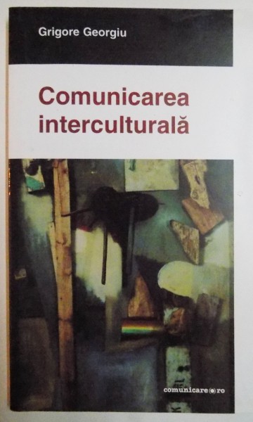COMUNICAREA INTERCULTURALA , PROBLEME , ABORDARI , TEORII de GRIGORE GEORGIU , 2010