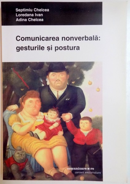 COMUNICAREA NONVERBALA:GESTURILE SI POSTURA , CUVINTELE NU SUNT DE-AJUNS , EDITIA A II A REVAZUTA SI ADAUGITA de SEPTIMIU CHELCEA...ADINA CHELCEA , 2008