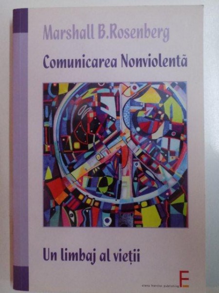COMUNICAREA NONVIOLENTA , UN LIMBAJ AL VIETII  de MARSHALL B. ROSENBERG , BUCURESTI 2008