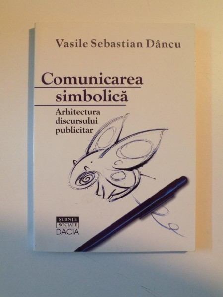 COMUNICAREA SIMBOLICA , ARHITECTURA DISCURSULUI PUBLICITAR de VASILE SEBASTIAN DANCU, 1999