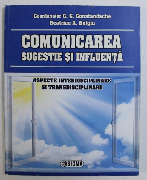 COMUNICAREA - SUGESTIE SI INFLUENTA  - ASPECTE INTERDISCIPLINARE SI TRANSDISCIPLINARE, coordonator G.G. COSTANDACHE , 2009
