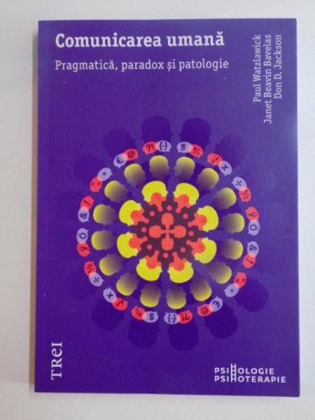 COMUNICAREA UMANA , PRAGMATICA , PARADOX SI PATOLOGIE de PAUL WATZLAWICK , JANET BEAVIN BAVELAS , DON D. JACKSON , 2014