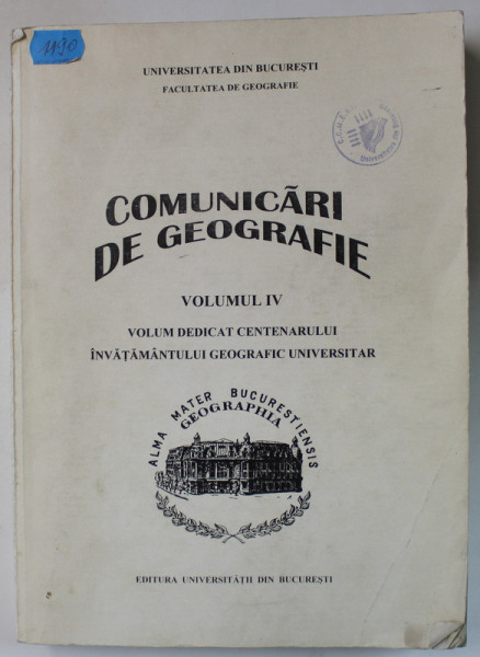 COMUNICARI DE GEOGRAFIE , VOLUMUL IV , DEDICAT CENTENARULUI INVATAMANTULUI GEOGRAFIC UNIVERSITAR , 2000