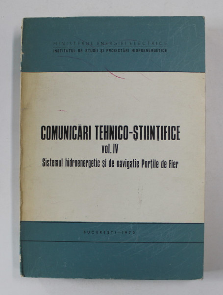 COMUNICARI TEHNICO - STIINTIFICE , VOLULUMUL IV . SISTEMUL HIDROENERGETIC SI DE NAVIGATIE PORTILE DE FIER , 1970