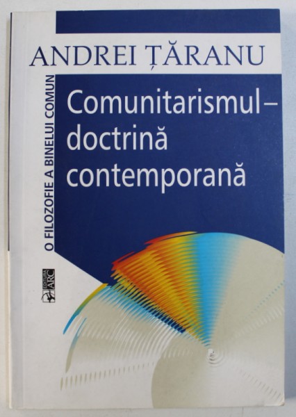 COMUNITARISMUL - DOCTRINA CONTEMPORANA - O FILOZOFIE A BINELUI COMUN de ANDREI TARANU , 2005