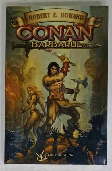 CONAN BARBARUL  de ROBERT E. HOWARD , VOLUMUL I : CUIE ROSII SI ALTE POVESTIRI , 2024