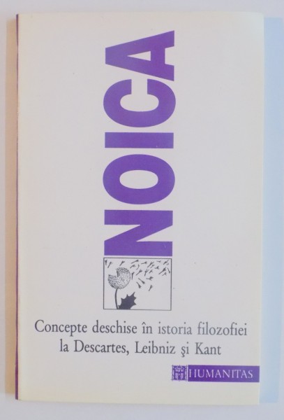 CONCEPTE DESCHISE IN ISTORIA FILOZOFIEI LA DESCARTES,LEIBNIZ SI KANT de CONSTANTIN NOICA 1995 *MINIMA UZURA