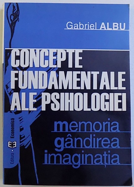 CONCEPTE FUNDAMENTALE ALE PSIHOLOGIEI  - MEMORIA , GANDIREA , IMAGINATIA de GABRIEL ALBU , 2003 , DEDICATIE *