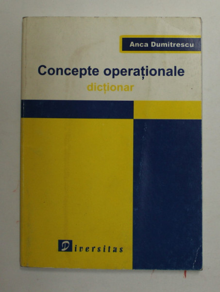 CONCEPTE OPERATIONALE - DICTIONAR - LICEU SI BACALAUREAT de ANCA DUMITRESCU , 2003