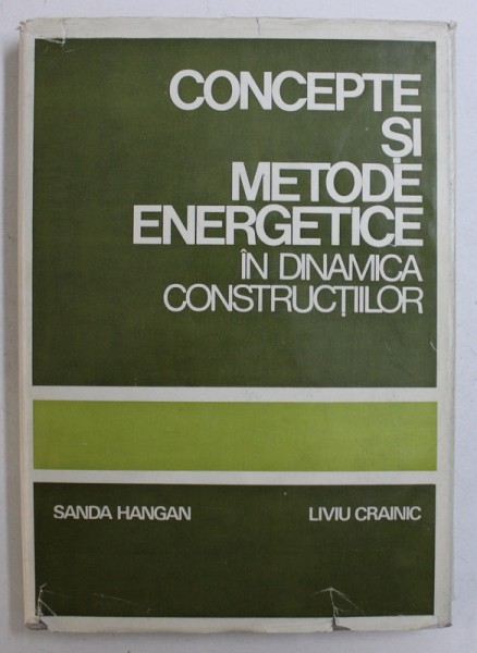 CONCEPTE SI METODE ENERGETICE IN DINAMICA CONSTRUCTIILOR de SANDA HANGAN si LIVIU CRAINIC , 1980 , LIPSA SUPRACOPERTA