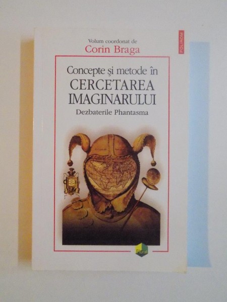 CONCEPTE SI METODE IN CERCETAREA IMAGINARULUI , DEZBATERILE PHANTASMA de CORIN BRAGA , 2007