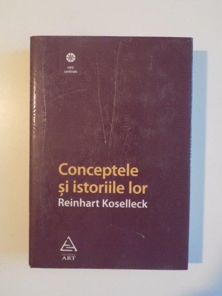 CONCEPTELE SI ISTORIILE LOR  de REINHART KOSELLEK , 2009 * PREZINTA SUBLINIERI CU CREIONUL
