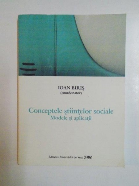 CONCEPTELE STIINTELOR SOCIALE . MODELE SI APLICATII de IOAN BIRIS , 2008