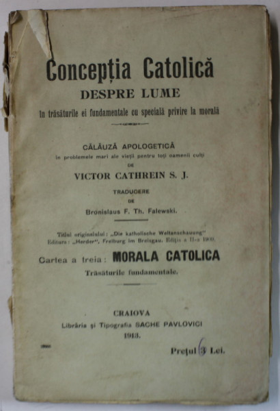 CONCEPTIA CATOLICA DESPRE LUME de VICTOR CATHREIN S.J.,, CARTE A TREIA : MORALA CATOLICA , TRASATURILE FUNDAMENTALE , 1913