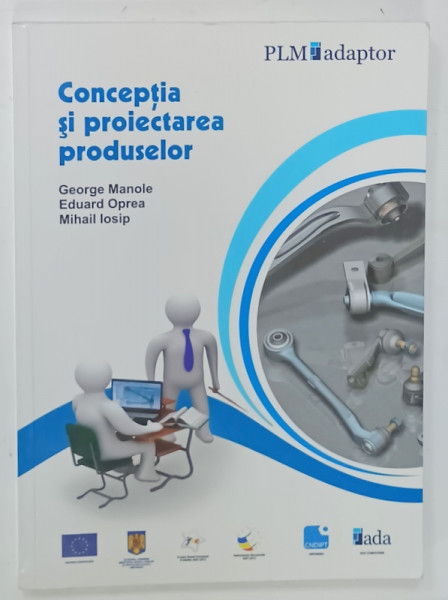CONCEPTIA SI PROIECTAREA PRODUSELOR de GEORGE MANOLE ... MIHAIL IOSIP, 2013