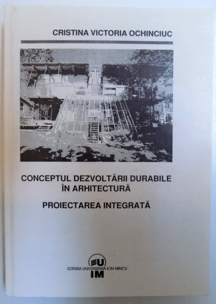 CONCEPTUL DEZVOLTARII DURABILE IN ARHITECTURA - PROIECTAREA INTEGRATA de CRICTINA VICTORIA OCHINCIUC , 2002