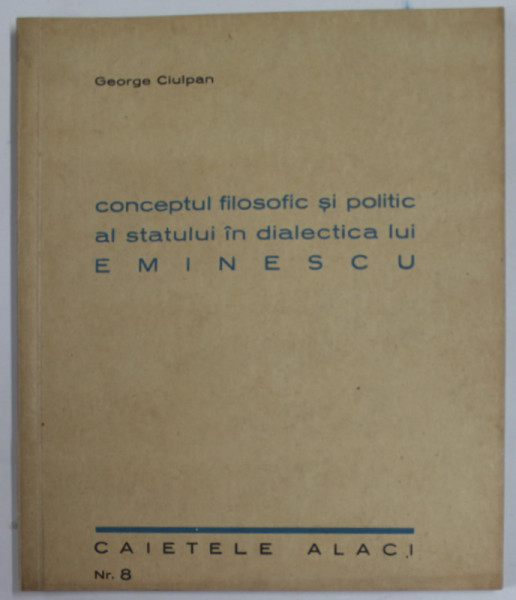 CONCEPTUL FILOSOFIC SI POLITIC AL STATULUI IN DIALECTICA LUI M. EMINESCU de GEORGE CIULPAN , 1942