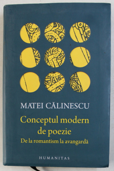 CONCEPTUL MODERN DE POEZIE  - DE LA ROMANTISM LA AVANGARDA de MATEI CALINESCU , 2017