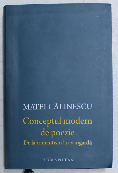 CONCEPTUL MODERN DE POEZIE - DE LA ROMANTISM LA AVANGARDA de MATEI CALINESCU , 2017