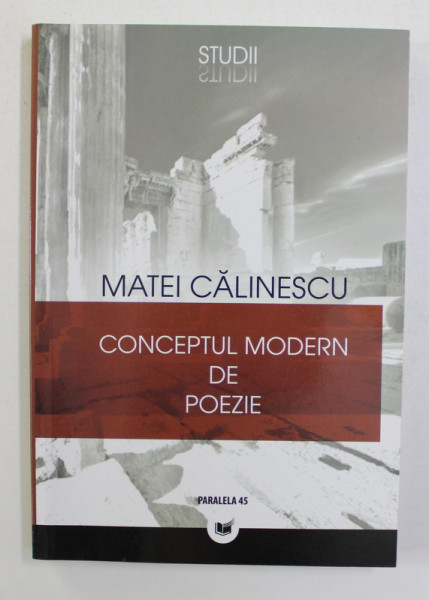 CONCEPTUL MODERN DE POEZIE de MATEI CALINESCU , DE LA ROMANTISM LA AVANGARDA , 2009