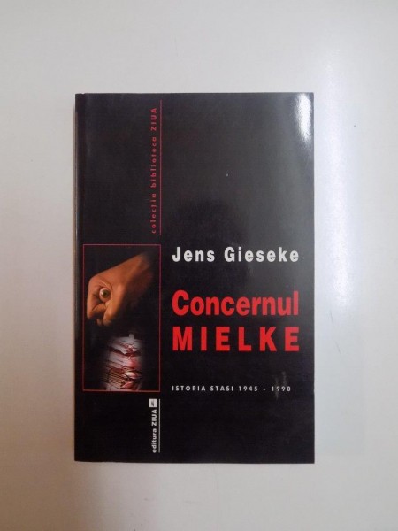 CONCERNUL MIELKE . ISTORIA STASI 1945 - 1990 de JENS GIESEKE , 2002