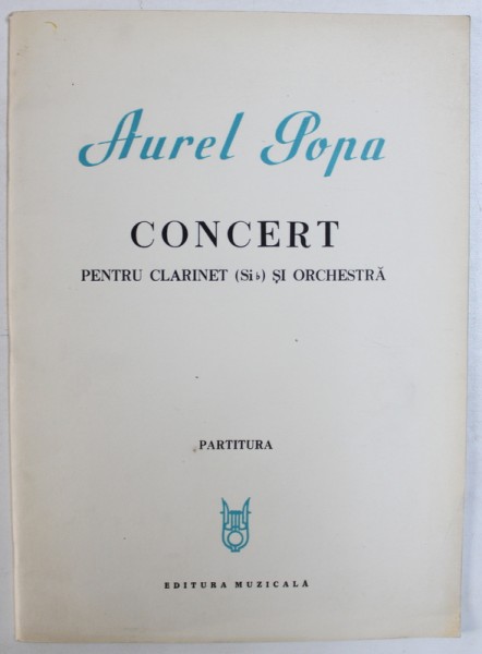 CONCERT PENTRU CLARINET ( Si b) SI ORCHESTRA de AUREL POPA , PARTITURA , 1979