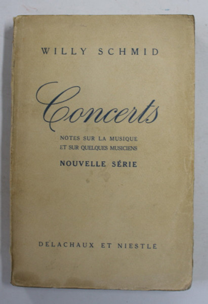 CONCERTS - NOTES SUR LA MUSIQUE ET SUR QUELQUES MUSICIENS par WILLY SCHMID , 1945