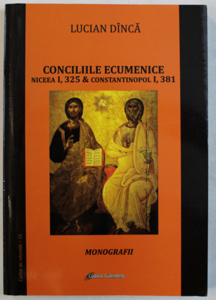 CONCILIILE ECUMENICE NICEEA I , 325 si CONSTANTINOPOL I , 381- monografii de LUCIAN DINCA , 2015