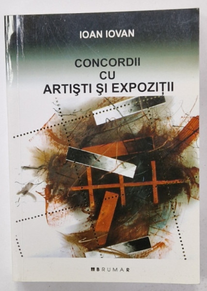 CONCORDII CU ARTISTI SI EXPOZITII de IOAN IOVAN , 2006, LIPSA PAGINA DE TITLU *