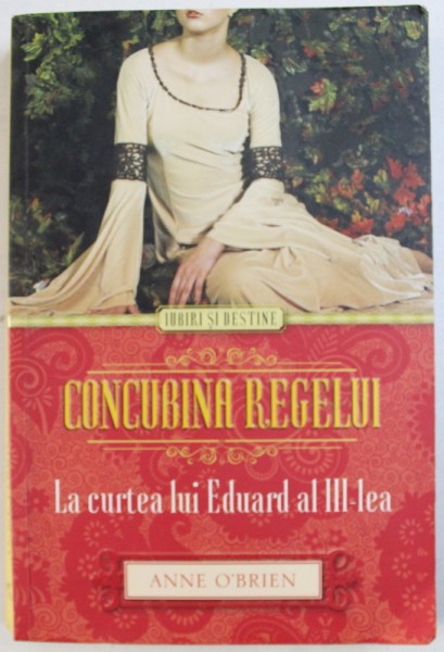 CONCUBINA REGELUI - LA CURTEA LUI EDUARD AL III - LEA de ANNE O ' BRIEN , 2014