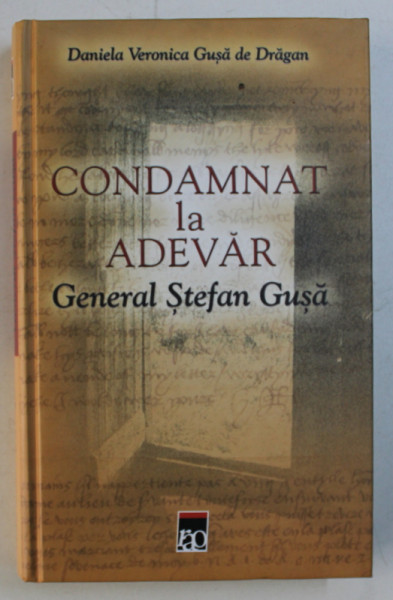 CONDAMNAT LA ADEVAR - GENERAL STEFAN GUSA de DANIELA VERONICA GUSA DE DRAGAN , 2004, DEDICATIE*