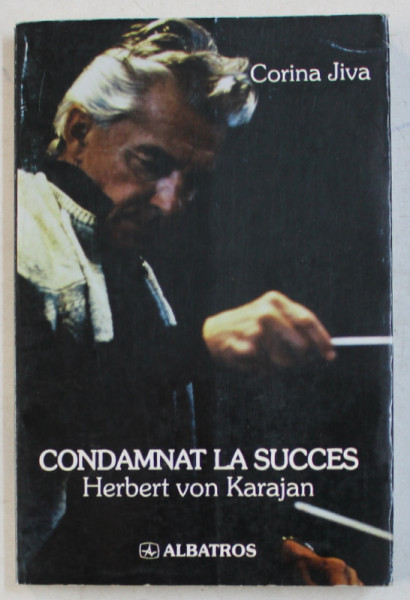 CONDAMNAT LA SUCCES  - HERBERT VON KARAJAN de CORINA JIVA , 1999