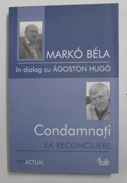 CONDAMNATI LA RECONCILIERE , MARKO BELA IN DIALOG CU AGOSTON HUGO , 2006