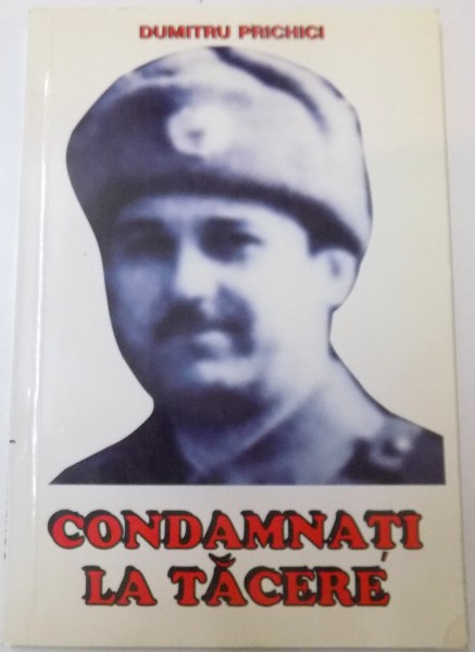 CONDAMNATI LA TACERE de DUMITRU PRICHICI , 2005