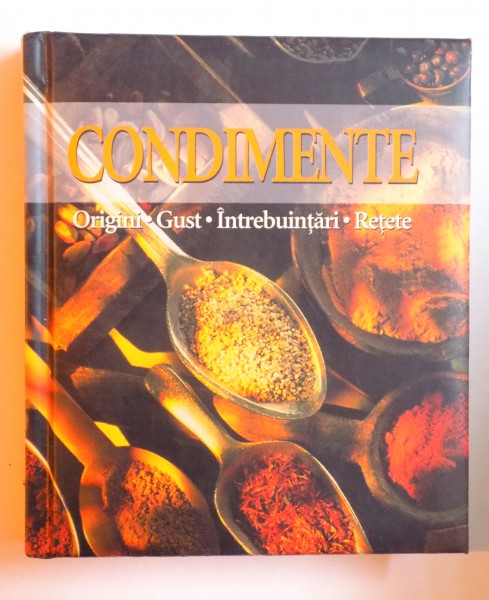 CONDIMENTE - ORIGINI, GUST, INTREBUINTARI , RETETE de ANNE IBURG , 2006