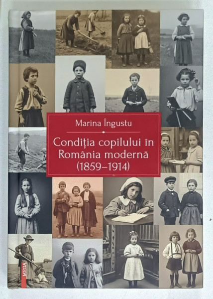 CONDITIA  COPILULUI IN ROMANIA MODERNA ( 1859 -1914  ) de MARINA INGUSTU , 2025