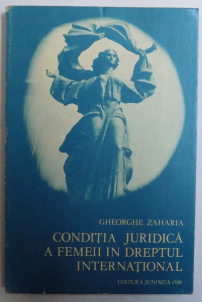 CONDITIA JURIDICA A FEMEII IN DREPTUL INTERNATIONAL de GHEORGHE ZAHARIA , 1980