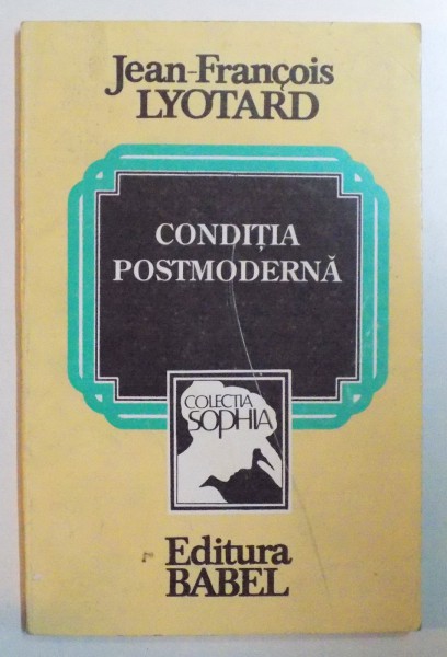 CONDITIA POSTMODERNA RAPORT ASUPRA CUNOASTERII de JEAN FRANCOIS LYOTARD , 1993