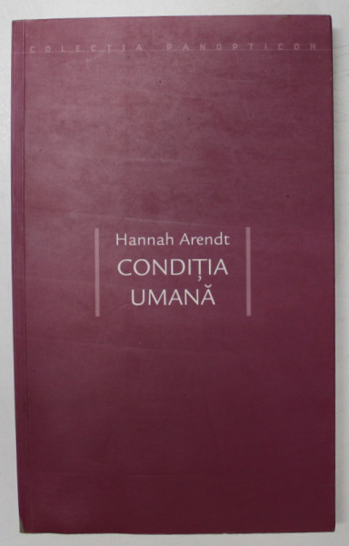 CONDITIA UMANA de HANNAH ARENDT , 2007*PREZINTA SUBLINIERI CU CREIONUL SI PIXUL