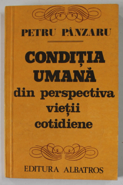 CONDITIA UMANA DIN PERSPECTIVA VIETII COTIDIENE de PETRU PANZARU , 1981 , DEDICATIE *