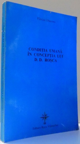 CONDITIA UMANA IN CONCEPTIA LUI D.D. ROSCA de FLORICA DIACONU , 2006