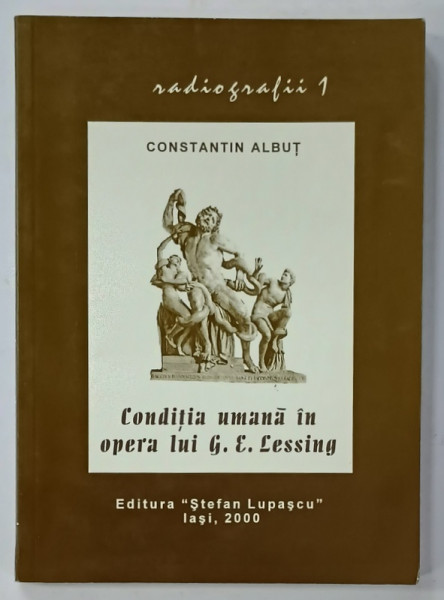 CONDITIA UMANA IN OPERA LUI G.E. LESSING de CONSTANTIN ALBUT , 2000 , DEDICATIE *