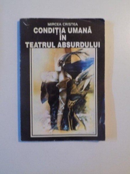 CONDITIA UMANA IN TEATRUL ABSURDULUI de MIRCEA CRISTEA , 1997