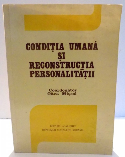 CONDITIA UMANA SI RECONSTRUCTIA PERSONALITATII de OLTEA MISCOL , 1989
